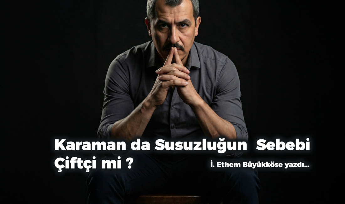 Karaman Kuruyor: Kuraklıktan Değil,