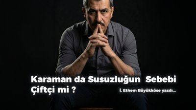 Karaman Kuruyor: Kuraklıktan Değil, Yönetimden