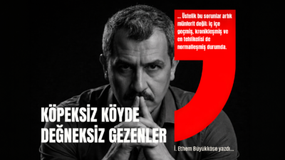 “Köpeksiz köy bulmuşlar, değneksiz geziyorlar…”