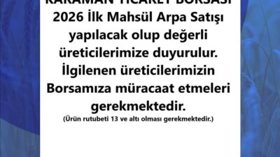 Karaman Ticaret Borsası, 2026 yılı ilk mahsül arpa satışlarının yapılacağını